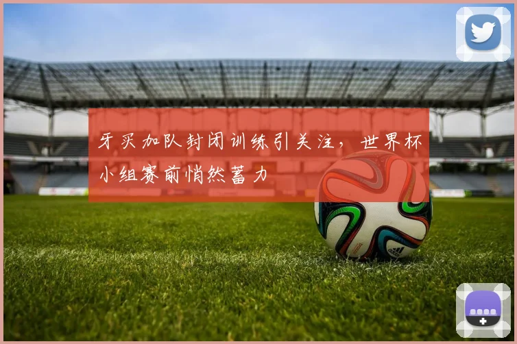 牙买加队封闭训练引关注，世界杯小组赛前悄然蓄力